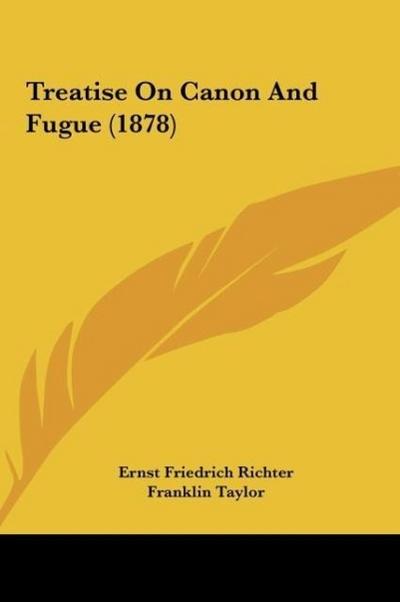 Treatise On Canon And Fugue (1878) - Ernst Friedrich Richter