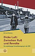 Dicke Luft: Zwischen Ruß Und Revolte: Die Unabhängige Umweltbewegung in Der Ddr (Schriftenreihe des Sächsischen Landesbeauftragten Für Die Stasi-Unterlagen)