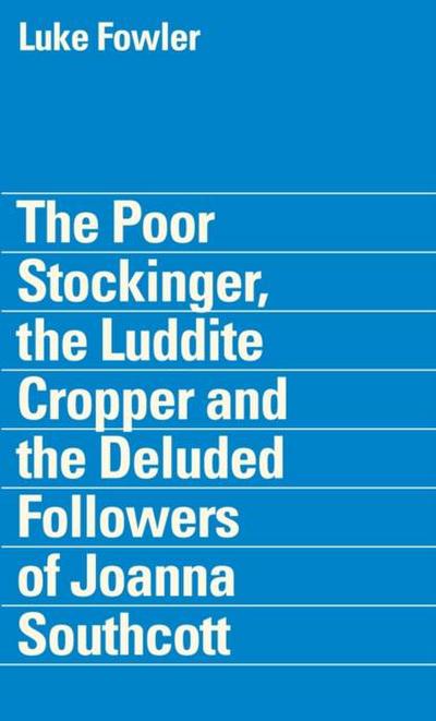 The Poor Stockinger, the Luddite Cropper and the Deluded Followers of Joanna Southcott: Luke Fowler