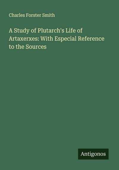 A Study of Plutarch’s Life of Artaxerxes: With Especial Reference to the Sources