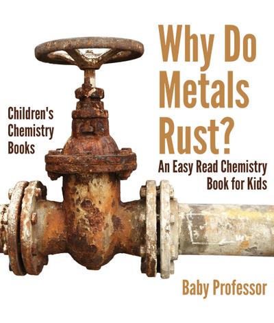 Why Do Metals Rust? An Easy Read Chemistry Book for Kids | Children’s Chemistry Books