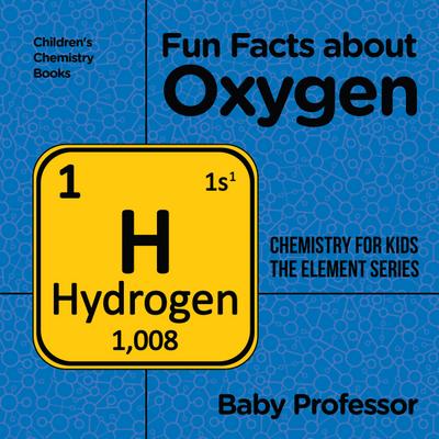 Fun Facts about Oxygen : Chemistry for Kids The Element Series | Children’s Chemistry Books