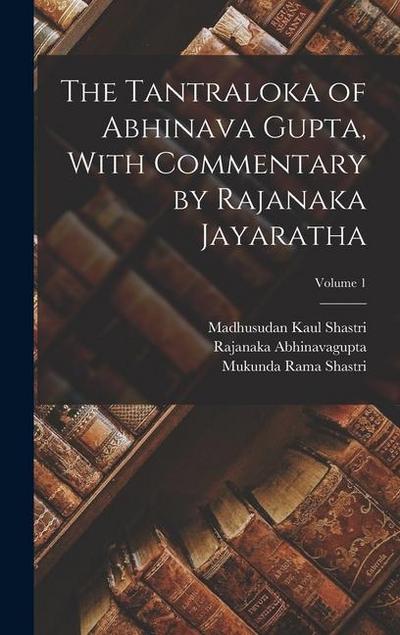 The Tantraloka of Abhinava Gupta, With Commentary by Rajanaka Jayaratha; Volume 1
