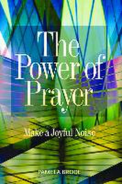 The Power of Prayer: Make a Joyful Noise
