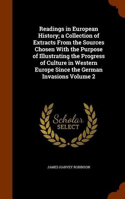 Readings in European History; a Collection of Extracts From the Sources Chosen With the Purpose of Illustrating the Progress of Culture in Western Europe Since the German Invasions Volume 2