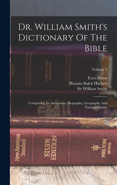 Dr. William Smith’s Dictionary Of The Bible: Comprising Its Antiquities, Biography, Geography And Natural History; Volume 2