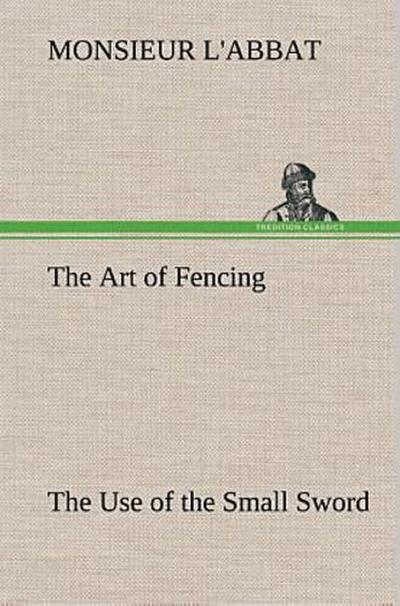 The Art of Fencing The Use of the Small Sword