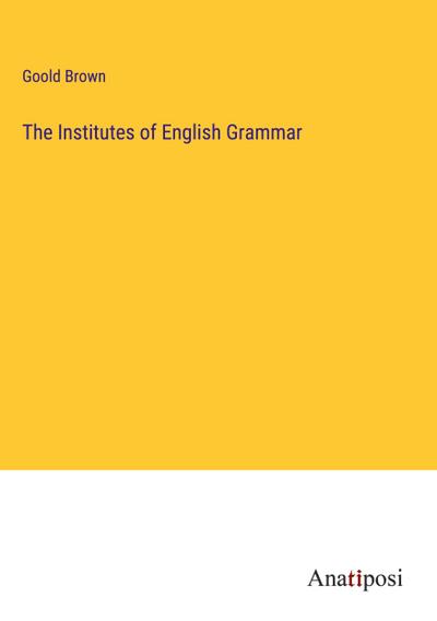 The Institutes of English Grammar