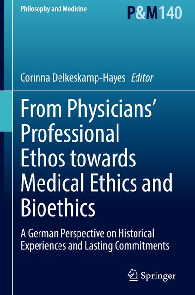 From Physicians’ Professional Ethos towards Medical Ethics and Bioethics