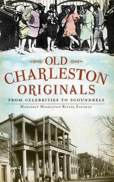 Old Charleston Originals: From Celebrities to Scoundrels