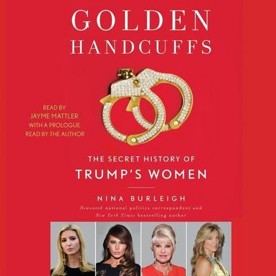 Golden Handcuffs: The Secret History of Trump’s Women