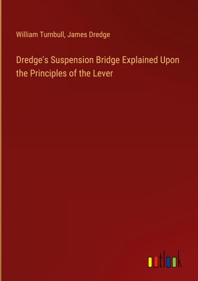 Dredge’s Suspension Bridge Explained Upon the Principles of the Lever