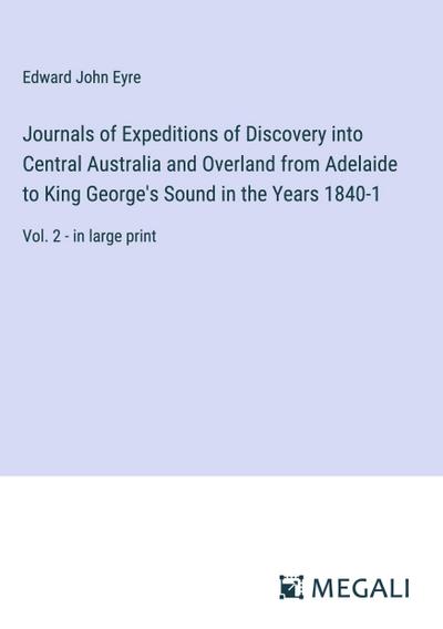 Journals of Expeditions of Discovery into Central Australia and Overland from Adelaide to King George’s Sound in the Years 1840-1