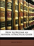 How to Become an Author: A Practical Guide - Arnold Bennett