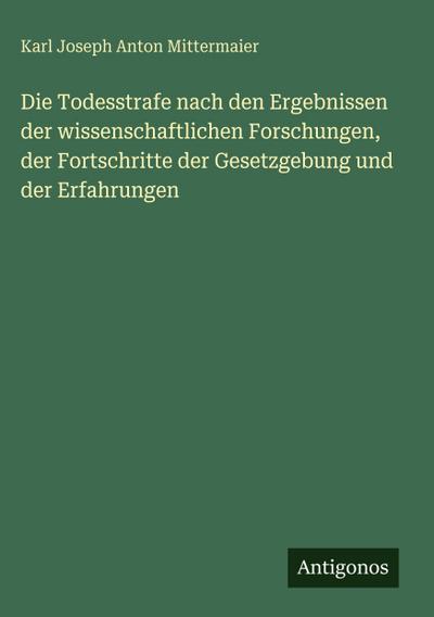 Die Todesstrafe nach den Ergebnissen der wissenschaftlichen Forschungen, der Fortschritte der Gesetzgebung und der Erfahrungen