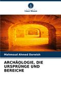 ARCHÄOLOGIE, DIE URSPRÜNGE UND BEREICHE