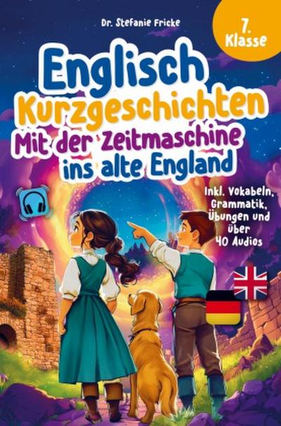 Englisch Kurzgeschichten 7. Klasse | Mit der Zeitmaschine ins alte England | Inkl. Vokabeln, Grammatik, Übungen & Audios | Von Didaktikern entwickelt