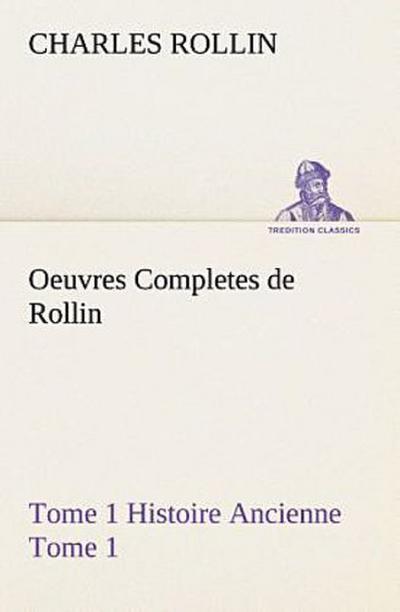 Oeuvres Completes de Rollin Tome 1 Histoire Ancienne Tome 1