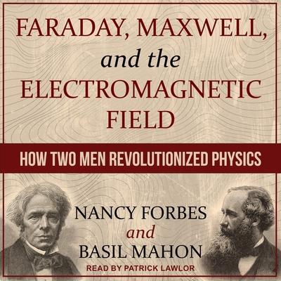 Faraday, Maxwell, and the Electromagnetic Field Lib/E: How Two Men Revolutionized Physics