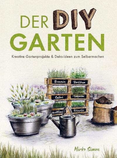Der DIY Garten - Kreative Gartenprojekte & Deko-Ideen zum Selbermachen