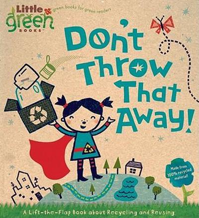 Don’t Throw That Away!: A Lift-The-Flap Book about Recycling and Reusing