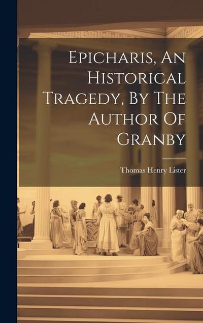 Epicharis, An Historical Tragedy, By The Author Of Granby