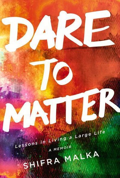 Dare to Matter: Lessons in Living a Large Life: A Memoir