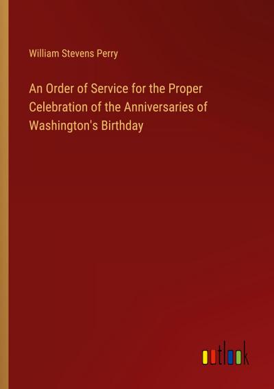 An Order of Service for the Proper Celebration of the Anniversaries of Washington’s Birthday