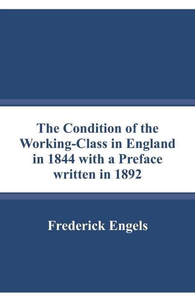 The Condition of the Working-Class in England in 1844 with a Preface written in 1892