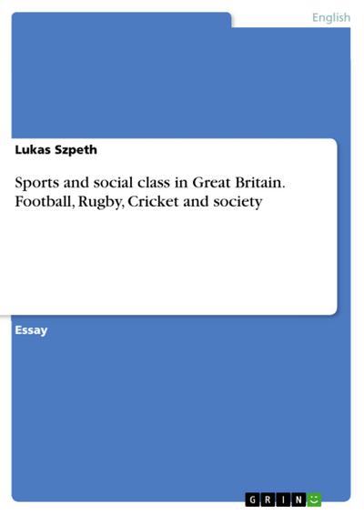Sports and social class in Great Britain.Football, Rugby, Cricket and society