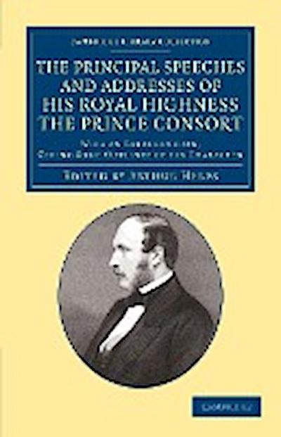 The Principal Speeches and Addresses of His Royal Highness the Prince Consort