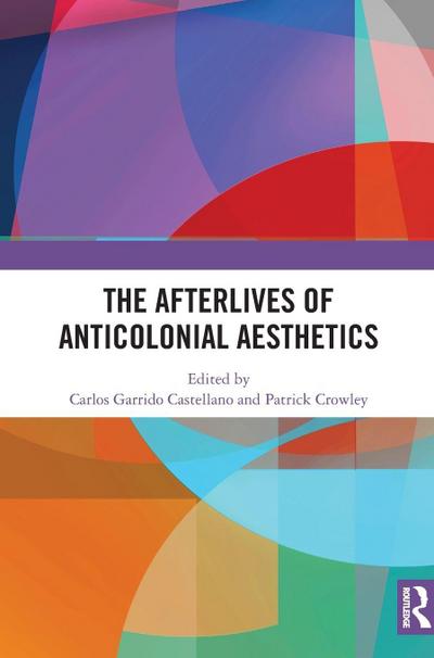 The Afterlives of Anticolonial Aesthetics