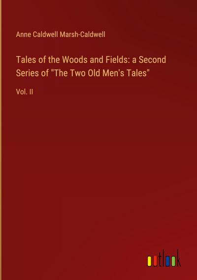 Tales of the Woods and Fields: a Second Series of "The Two Old Men’s Tales"