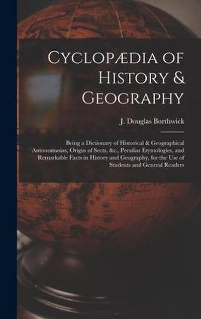 Cyclopædia of History & Geography [microform]: Being a Dictionary of Historical & Geographical Antonomasias, Origin of Sects, &c., Peculiar Etymologie