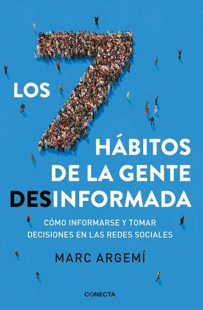 Los siete hábitos de la gente desinformada : cómo informarse y tomar decisiones en las redes sociales