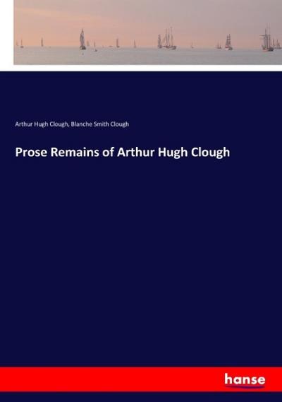 Prose Remains of Arthur Hugh Clough