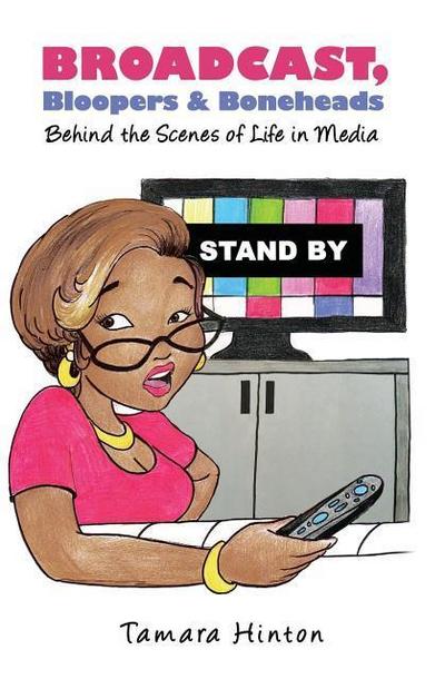 Broadcast, Bloopers & Boneheads: Behind the Scenes of Life in Media