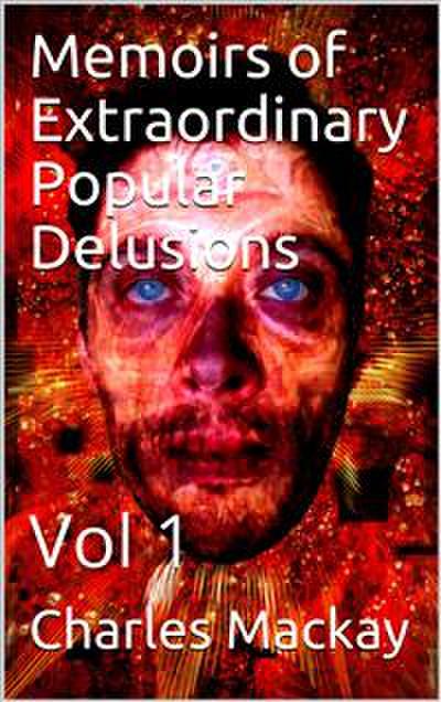 Memoirs of Extraordinary Popular Delusions — Volume 1