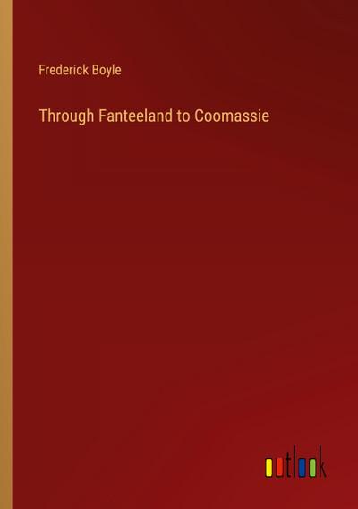 Through Fanteeland to Coomassie