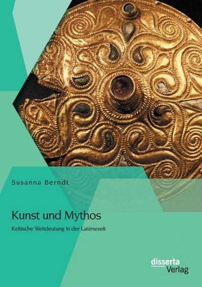 Kunst und Mythos: Keltische Weltdeutung in der Latènezeit