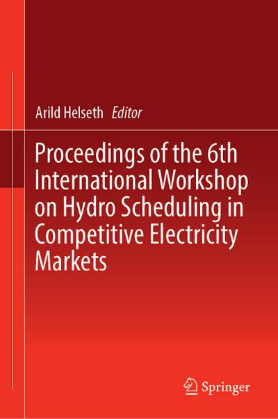 Proceedings of the 6th International Workshop on Hydro Scheduling in Competitive Electricity Markets