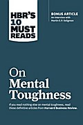 HBR’s 10 Must Reads on Mental Toughness (with bonus interview "Post-Traumatic Growth and Building Resilience" with Martin Seligman) (HBR’s 10 Must Reads)