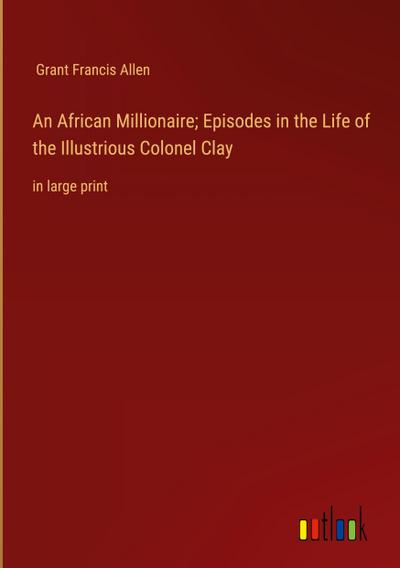 An African Millionaire; Episodes in the Life of the Illustrious Colonel Clay