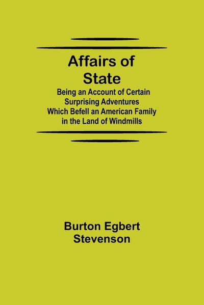 Affairs Of State; Being An Account Of Certain Surprising Adventures Which Befell An American Family In The Land Of Windmills