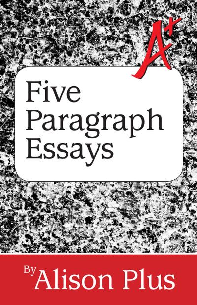 A+ Guide to Five-Paragraph Essays (A+ Guides to Writing, #1)