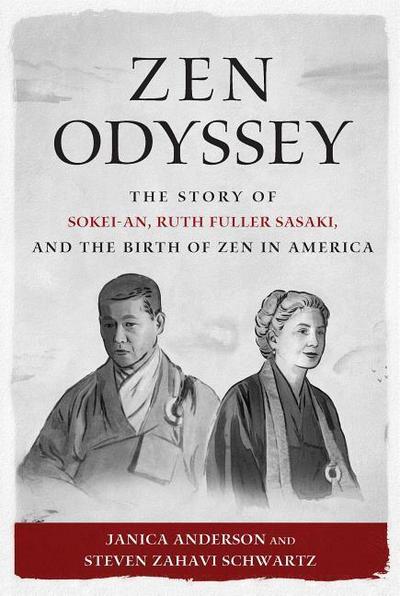 Zen Odyssey: The Story of Sokei-An, Ruth Fuller Sasaki, and the Birth of Zen in America