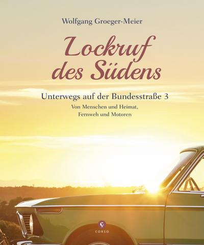 Lockruf des Südens: Unterwegs auf der Bundesstraße 3 | Von Menschen und Heimat, Fernweh und Motoren (Corso)