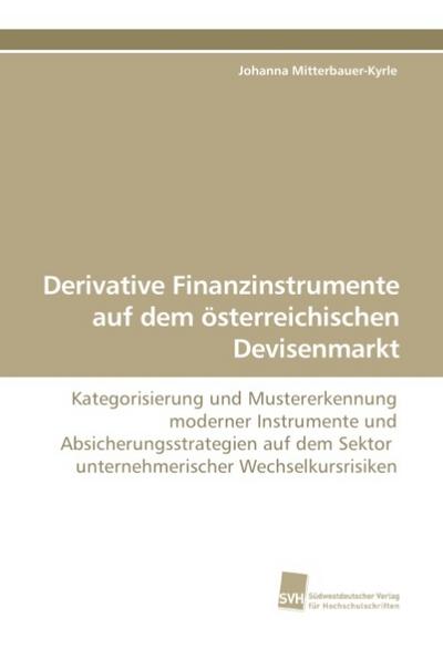 Derivative Finanzinstrumente auf dem österreichischen Devisenmarkt: Kategorisierung und Mustererkennung moderner Instrumente und ... Sektor unternehmerischer Wechselkursrisiken