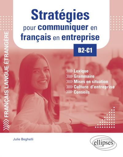 FLE (Français langue étrangère). Stratégies pour communiquer en français en entreprise. B2-C1. Lexique, grammaire, mises en situation, culture d’’entreprise, conseils