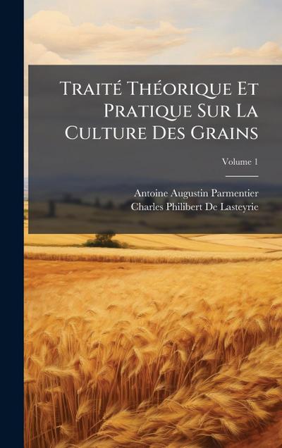 TraitÃ(c) ThÃ(c)orique Et Pratique Sur La Culture Des Grains